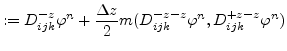 $\displaystyle := D_{ijk}^{-z}\varphi ^{n} + \frac{\Delta z}{2} m( D_{ijk}^{-z-z}\varphi ^{n}, D_{ijk}^{+z-z}\varphi ^{n})$