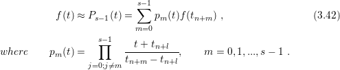                            s∑−1
           f(t) ≈ Ps −1(t) =    pm(t)f(tn+m ) ,                 (3.42)
                           m=0
                   s∏−1
where     pm(t) =        --t+-tn+l-,    m  = 0,1,...,s− 1 .
                 j=0;j⁄=m  tn+m  − tn+l
