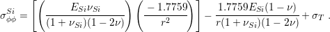       [(      E  ν       ) ( − 1.7759) ]   1.7759E  (1− ν )
σSϕiϕ =    -------SiSi-----    ----2----  −  -------Si-------+ σT  .
         (1 + νSi)(1 − 2ν)       r          r(1 + νSi)(1 − 2ν)
