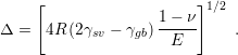    [                   ]1∕2
                    1−-ν-
Δ =  4R (2γsv − γgb)  E       .
