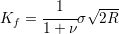         1   √ ---
Kf  = -----σ  2R
      1 + ν  