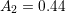 A2 =  0.44  