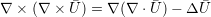           ¯          ¯      ¯
∇  × (∇  × U) = ∇ (∇  ⋅U) − ΔU
