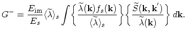 $\displaystyle G^{-}=\frac{E_\mathrm{im}}{E_{s}}
\langle\widetilde{\lambda}\rang...
...tilde{S}(\vec{k},\vec{k}^{'})}{\widetilde{\lambda}(\vec{k})}\biggr\}\,d\vec{k}.$