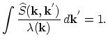 $\displaystyle \int \frac{\widehat{S}(\vec{k},\vec{k}^{'})}{\lambda({\vec{k}})}\,d\vec{k}^{'}=1.$