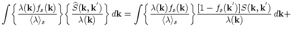 $\displaystyle \int\biggl\{\frac{\lambda(\vec{k})f_{s}(\vec{k})}{\langle\lambda\...
...frac{[1-f_{s}(\vec{k}^{'})]S(\vec{k},\vec{k}^{'})}{\lambda(\vec{k})}\,d\vec{k}+$