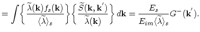 $\displaystyle =\int\biggl\{\frac{\widetilde{\lambda}(\vec{k})f_{s}(\vec{k})}{\l...
...}=
\frac{E_{s}}{E_{im}\langle\widetilde{\lambda}\rangle_{s}}G^{-}(\vec{k}^{'}).$