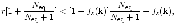 $\displaystyle r[1+\frac{N_\mathrm{eq}}{N_\mathrm{eq}+1}]<[1-f_{s}(\vec{k})]\frac{N_\mathrm{eq}}{N_\mathrm{eq}+1}+f_{s}(\vec{k}),$