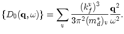 $\displaystyle \{D_{0}(\vec{q},\omega)\}=\sum_{v}\frac{(k_{f}^{v})^{3}}{3\pi^{2}(m^{*}_{d})_{v}}\frac{\vec{q}^{2}}{\omega^{2}}.$