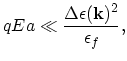 $\displaystyle qEa\ll\frac{\Delta \epsilon(\vec{k})^{2}}{\epsilon_{f}},$