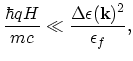 $\displaystyle \frac{\hbar qH}{mc}\ll\frac{\Delta \epsilon(\vec{k})^{2}}{\epsilon_{f}},$