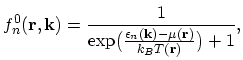 $\displaystyle f_{n}^{0}(\vec{r},\vec{k})=\frac{1}{\exp\bigl(\frac{\epsilon_{n}(\vec{k})-\mu(\vec{r})}{k_{B}T(\vec{r})}\bigr)+1},$