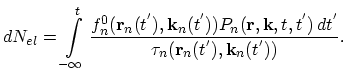 $\displaystyle dN_{el}=\int_{-\infty}^{t}\frac{f_{n}^{0}(\vec{r}_{n}(t^{'}),\vec...
...r},\vec{k},t,t^{'})\,dt^{'}} {\tau_{n}(\vec{r}_{n}(t^{'}),\vec{k}_{n}(t^{'}))}.$