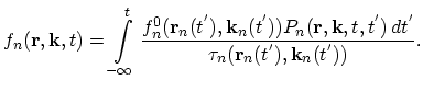 $\displaystyle f_{n}(\vec{r},\vec{k},t)=\int_{-\infty}^{t}\frac{f_{n}^{0}(\vec{r...
...r},\vec{k},t,t^{'})\,dt^{'}} {\tau_{n}(\vec{r}_{n}(t^{'}),\vec{k}_{n}(t^{'}))}.$