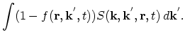 $\displaystyle \int (1-f(\vec{r},\vec{k}^{'},t))S(\vec{k},\vec{k}^{'},\vec{r},t)\,d\vec{k}^{'}.$
