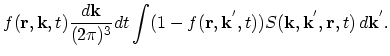 $\displaystyle f(\vec{r},\vec{k},t)\frac{d\vec{k}}{(2\pi)^{3}}dt\int (1-f(\vec{r},\vec{k}^{'},t))S(\vec{k},\vec{k}^{'},\vec{r},t)\,d\vec{k}^{'}.$