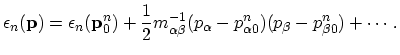$\displaystyle \epsilon_{n}(\vec{p})=\epsilon_{n}(\vec{p}_{0}^{n})+\frac{1}{2}m_{\alpha\beta}^{-1}(p_{\alpha}-p_{\alpha 0}^{n})(p_{\beta}-p_{\beta 0}^{n})+\cdots.$