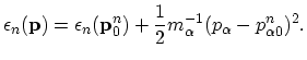 $\displaystyle \epsilon_{n}(\vec{p})=\epsilon_{n}(\vec{p}_{0}^{n})+\frac{1}{2}m_{\alpha}^{-1}(p_{\alpha}-p_{\alpha 0}^{n})^{2}.$