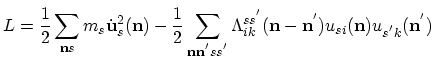$\displaystyle L=\frac{1}{2}\sum_{\vec{n}s}m_{s}\Dot{\vec{u}}^{2}_{s}(\vec{n})-\...
...Lambda_{ik}^{ss^{'}}(\vec{n}-\vec{n}^{'})u_{si}(\vec{n})u_{s^{'}k}(\vec{n}^{'})$