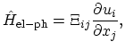 $\displaystyle \hat{H}_\mathrm{el-ph}=\Xi_{ij}\frac{\partial u_{i}}{\partial x_{j}},$