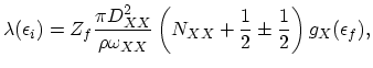 $\displaystyle \lambda(\epsilon_{i})=Z_{f}\frac{\pi D^{2}_{XX}}{\rho\omega_{XX}}\left(N_{XX}+\frac{1}{2}\pm\frac{1}{2}\right)g_{X}(\epsilon_{f}),$