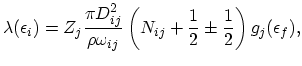 $\displaystyle \lambda(\epsilon_{i})=Z_{j}\frac{\pi D^{2}_{ij}}{\rho\omega_{ij}}\left(N_{ij}+\frac{1}{2}\pm\frac{1}{2}\right)g_{j}(\epsilon_{f}),$
