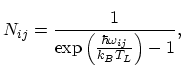 $\displaystyle N_{ij}=\frac{1}{\exp\left(\frac{\hbar\omega_{ij}}{k_{B}T_{L}}\right)-1},$