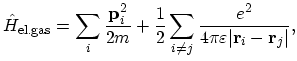 $\displaystyle \hat{H}_\mathrm{el.gas}=\sum_{i}\frac{\vec{p}_{i}^{2}}{2m}+\frac{1}{2}\sum_{i\ne j}\frac{e^{2}}{4\pi\varepsilon\vert\vec{r}_{i}-\vec{r}_{j}\vert},$