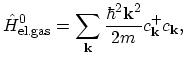 $\displaystyle \hat{H}_\mathrm{el.gas}^{0}=\sum_{\vec{k}}\frac{\hbar^{2}\vec{k}^{2}}{2m}c_{\vec{k}}^{+}c_{\vec{k}},$