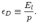 $\displaystyle \epsilon_{D}\equiv\frac{E_{l}}{p}.$
