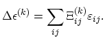 $\displaystyle \Delta\epsilon^{(k)}=\sum_{ij}\Xi_{ij}^{(k)}\varepsilon_{ij}.$