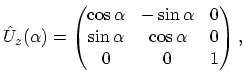 $\displaystyle \hat{U}_{z}(\alpha)=\begin{pmatrix}\cos\alpha & -\sin\alpha & 0\\ \sin\alpha & \cos\alpha & 0\\ 0 & 0 & 1\end{pmatrix},$