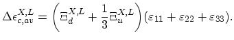 $\displaystyle \Delta\epsilon^{X,L}_{c,av}=\biggl(\Xi_{d}^{X,L}+\frac{1}{3}\Xi_{u}^{X,L}\biggr)(\varepsilon_{11}+\varepsilon_{22}+\varepsilon_{33}).$