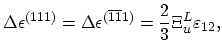 $\displaystyle \Delta\epsilon^{(111)}=\Delta\epsilon^{(\overline{1}\overline{1}1)}=\frac{2}{3}\Xi_{u}^{L}\varepsilon_{12},$