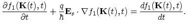 $\displaystyle \frac{\partial f_{1}(\vec{K}(t),t)}{\partial t}+\frac{q}{\hbar}\vec{E}_{s}\cdot\nabla f_{1}(\vec{K}(t),t)=\frac{df_{1}(\vec{K}(t),t)}{dt}.$