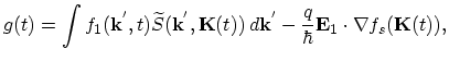 $\displaystyle g(t)=\int f_{1}(\vec{k}^{'},t)\widetilde{S}(\vec{k}^{'},\vec{K}(t))\,d\vec{k}^{'}-\frac{q}{\hbar}\vec{E}_{1}\cdot\nabla f_{s}(\vec{K}(t)),$