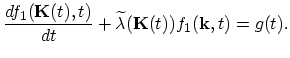 $\displaystyle \frac{df_{1}(\vec{K}(t),t)}{dt}+\widetilde{\lambda}(\vec{K}(t))f_{1}(\vec{k},t)=g(t).$