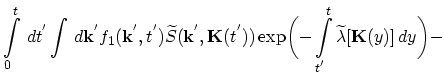 $\displaystyle \int_{0}^{t}\,dt^{'}\int \,d\vec{k}^{'}f_{1}(\vec{k}^{'},t^{'})\w...
...t^{'}))
\exp\biggl(-\int_{t^{'}}^{t}\widetilde{\lambda}[\vec{K}(y)]\,dy\biggr)-$