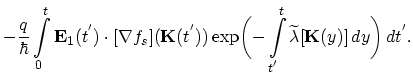 $\displaystyle -\frac{q}{\hbar}\int_{0}^{t}\vec{E}_{1}(t^{'})\cdot[\nabla f_{s}]...
...\exp\biggl(-\int_{t^{'}}^{t}\widetilde{\lambda}[\vec{K}(y)]\,dy\biggr)\,dt^{'}.$