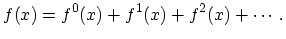 $\displaystyle f(x)=f^{0}(x)+f^{1}(x)+f^{2}(x)+\cdots.$