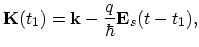 $\displaystyle \vec{K}(t_{1})=\vec{k}-\frac{q}{\hbar}\vec{E}_{s}(t-t_{1}),$
