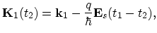 $\displaystyle \vec{K}_{1}(t_{2})=\vec{k}_{1}-\frac{q}{\hbar}\vec{E}_{s}(t_{1}-t_{2}),$