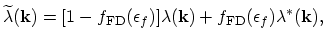 $\displaystyle \widetilde{\lambda}(\vec{k})=[1-f_\mathrm{FD}(\epsilon_{f})]\lambda(\vec{k})+f_\mathrm{FD}(\epsilon_{f})\lambda^{*}(\vec{k}),$