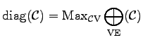 $\displaystyle \mathrm{diag}(\mathcal{C}) = \mathrm{Max}_{\mathcal{C}\mathrm{V}} \bigoplus_{\mathrm{VE}} (\mathcal{C})$