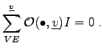 $\displaystyle \sum_{VE}^{\underline{v}} \mathcal{O}(\bullet, \underline{v}) I = 0 \; .$