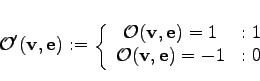 \begin{displaymath}
\mathcal{O}' (\mathbf{v}, \mathbf{e}):= \left\{
\begin{arr...
...cal{O} (\mathbf{v}, \mathbf{e}) = -1 & : 0
\end{array} \right.
\end{displaymath}
