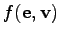 $ f(\mathbf{e}, \mathbf{v})$