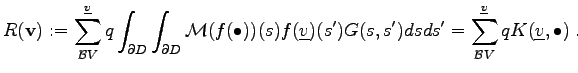 $\displaystyle R(\mathbf{v}) := \sum_{\mathcal{B}V}^{\underline{v}} q \int_{\par...
...) ds ds' = \sum_{\mathcal{B}V}^{\underline{v}} q K(\underline{v}, \bullet) \; .$