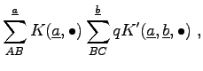 $\displaystyle \sum_{AB}^{\underline{a}} K(\underline{a}, \bullet) \sum_{BC}^{\underline{b}} q K'(\underline{a}, \underline{b}, \bullet) \; ,$