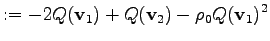 $\displaystyle := -2 Q(\mathbf{v}_1) + Q(\mathbf{v}_2) -\rho_0 Q(\mathbf{v}_1)^2$